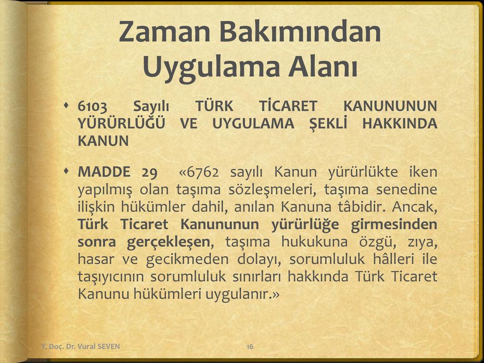 Ancak, Türk Ticaret Kanununun yürürlüğe girmesinden sonra gerçekleşen, taşıma hukukuna özgü, zıya, hasar ve gecikmeden dolayı,