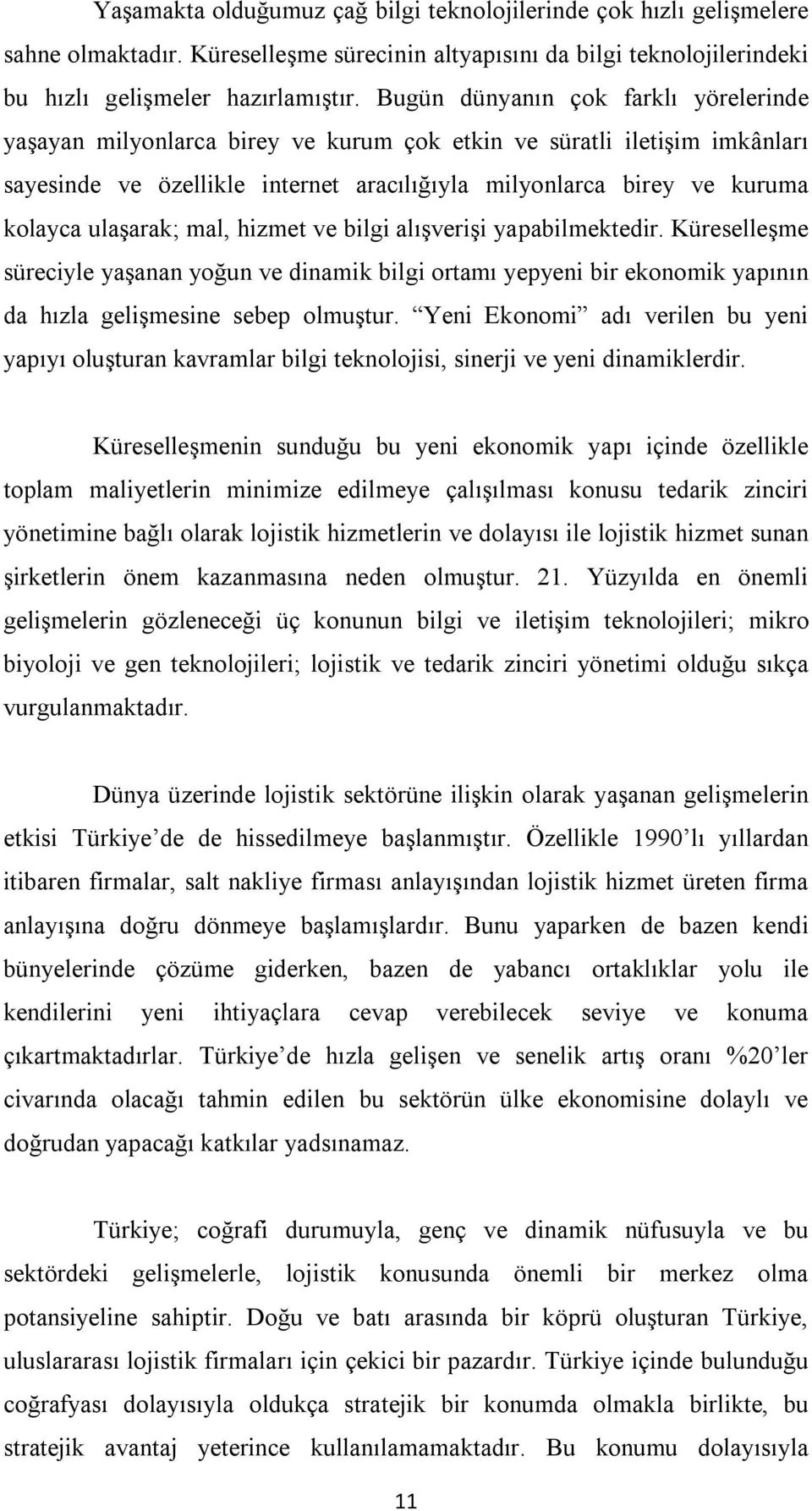 ulaşarak; mal, hizmet ve bilgi alışverişi yapabilmektedir. Küreselleşme süreciyle yaşanan yoğun ve dinamik bilgi ortamı yepyeni bir ekonomik yapının da hızla gelişmesine sebep olmuştur.