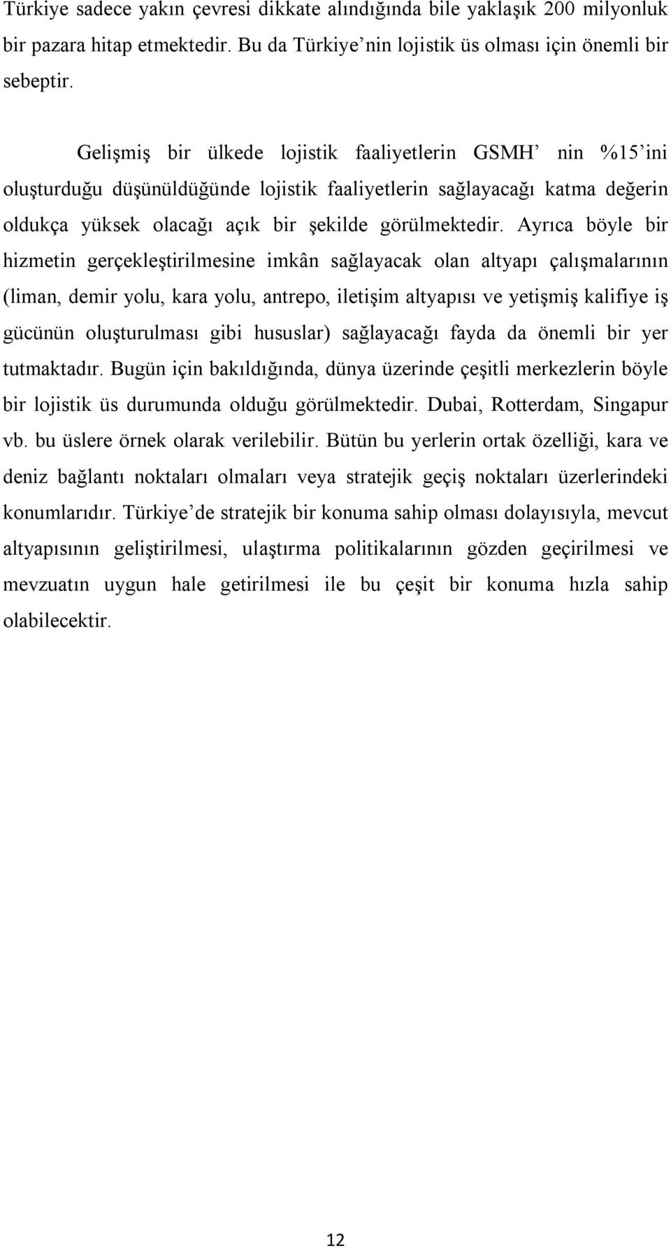 Ayrıca böyle bir hizmetin gerçekleştirilmesine imkân sağlayacak olan altyapı çalışmalarının (liman, demir yolu, kara yolu, antrepo, iletişim altyapısı ve yetişmiş kalifiye iş gücünün oluşturulması