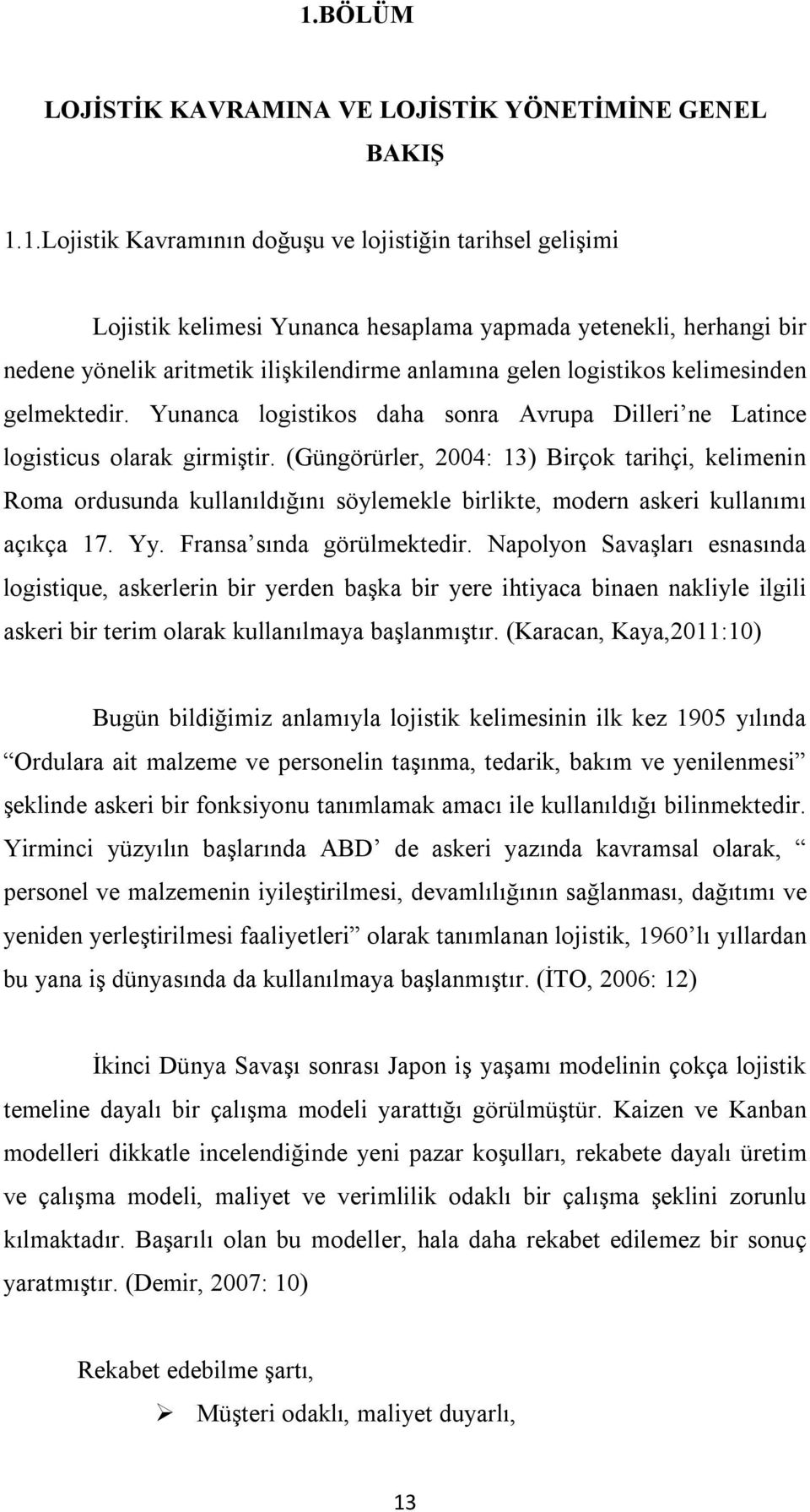 (Güngörürler, 2004: 13) Birçok tarihçi, kelimenin Roma ordusunda kullanıldığını söylemekle birlikte, modern askeri kullanımı açıkça 17. Yy. Fransa sında görülmektedir.