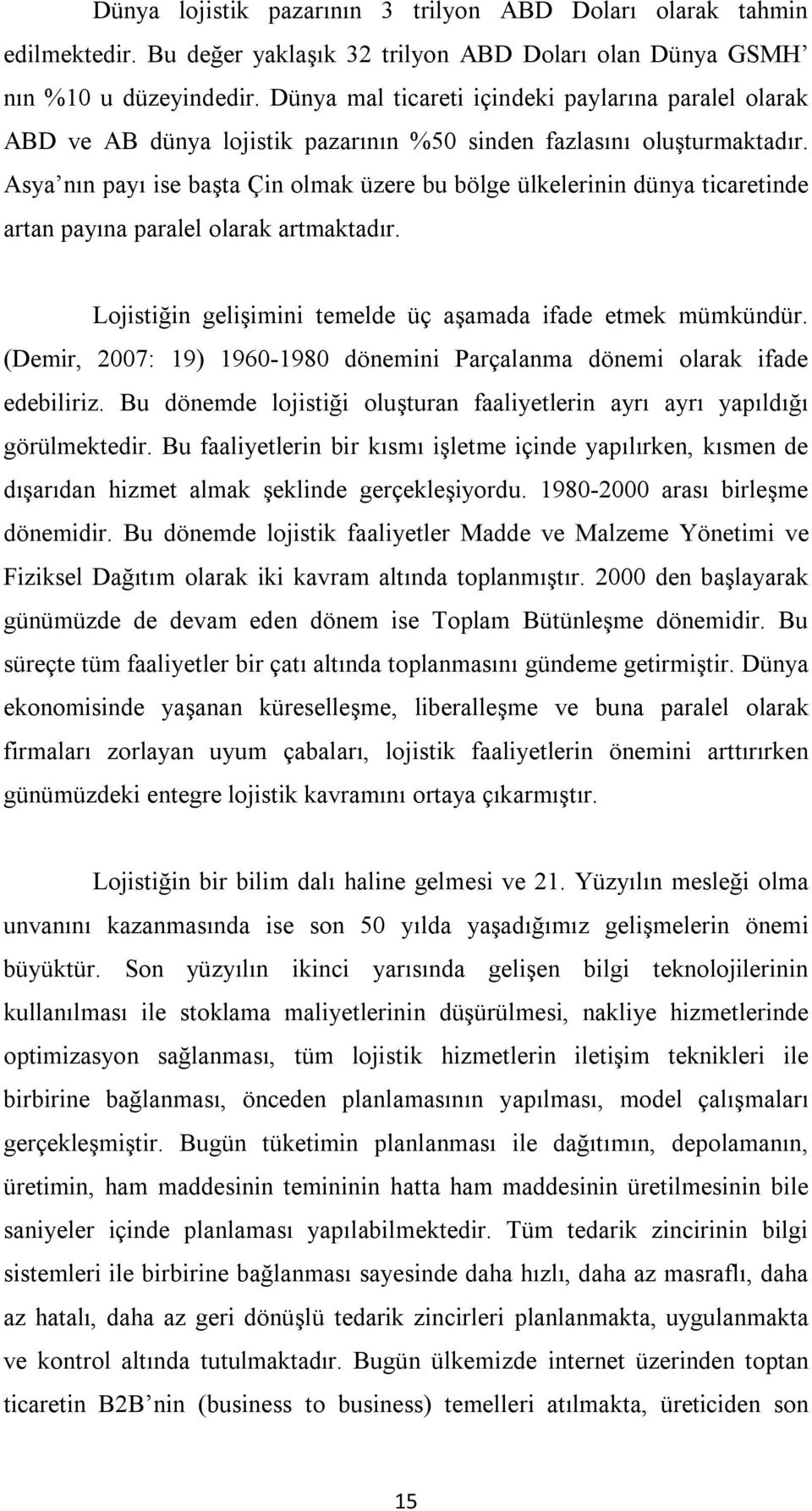 Asya nın payı ise başta Çin olmak üzere bu bölge ülkelerinin dünya ticaretinde artan payına paralel olarak artmaktadır. Lojistiğin gelişimini temelde üç aşamada ifade etmek mümkündür.