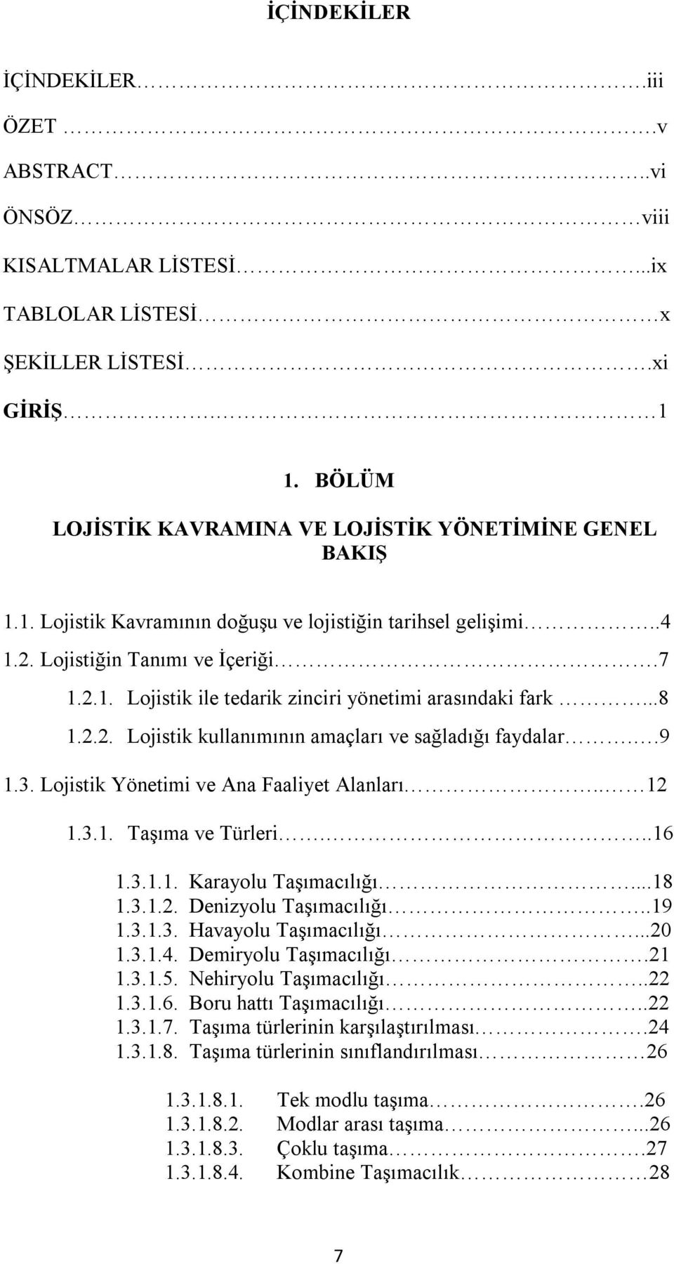 Lojistik Yönetimi ve Ana Faaliyet Alanları.. 12 1.3.1. Taşıma ve Türleri...16 1.3.1.1. Karayolu Taşımacılığı...18 1.3.1.2. Denizyolu Taşımacılığı..19 1.3.1.3. Havayolu Taşımacılığı...20 1.3.1.4.