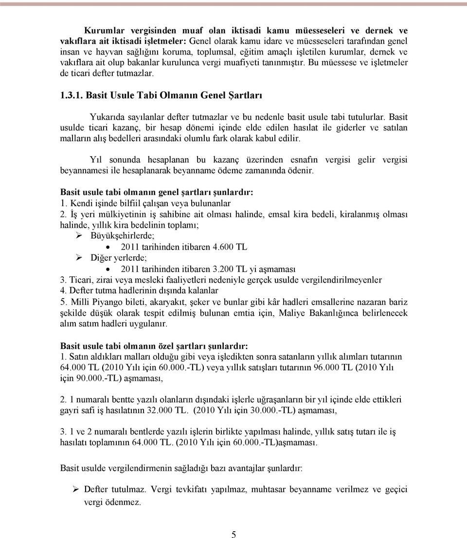 3.1. Basit Usule Tabi Olmanın Genel Şartları Yukarıda sayılanlar defter tutmazlar ve bu nedenle basit usule tabi tutulurlar.