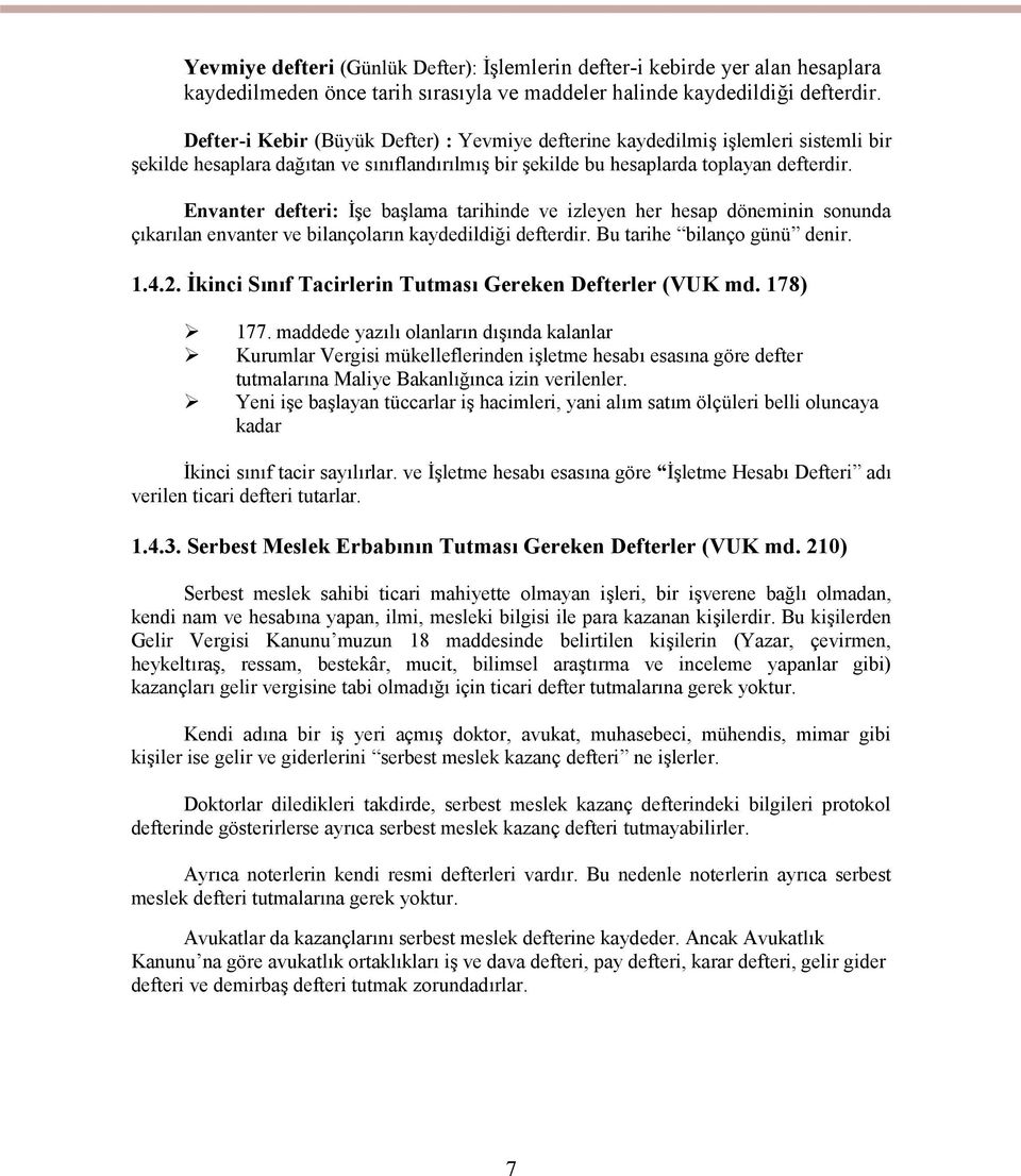 Envanter defteri: İşe başlama tarihinde ve izleyen her hesap döneminin sonunda çıkarılan envanter ve bilançoların kaydedildiği defterdir. Bu tarihe bilanço günü denir. 1.4.2.