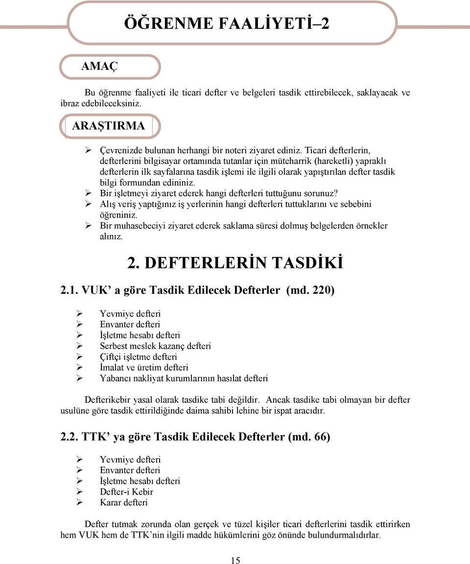 Ticari defterlerin, defterlerini bilgisayar ortamında tutanlar için müteharrik (hareketli) yapraklı defterlerin ilk sayfalarına tasdik işlemi ile ilgili olarak yapıştırılan defter tasdik bilgi