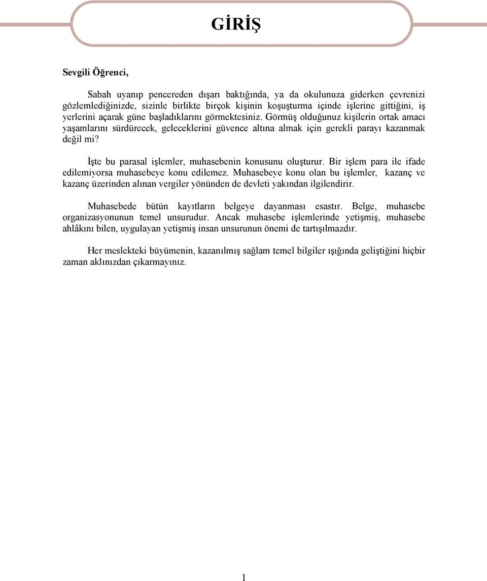 İşte bu parasal işlemler, muhasebenin konusunu oluşturur. Bir işlem para ile ifade edilemiyorsa muhasebeye konu edilemez.