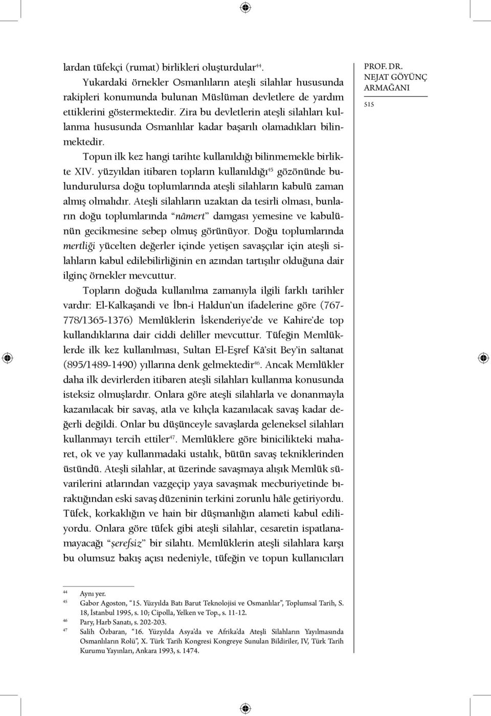 yüzyıldan itibaren topların kullanıldığı 45 gözönünde bulundurulursa doğu toplumlarında ateşli silahların kabulü zaman almış olmalıdır.