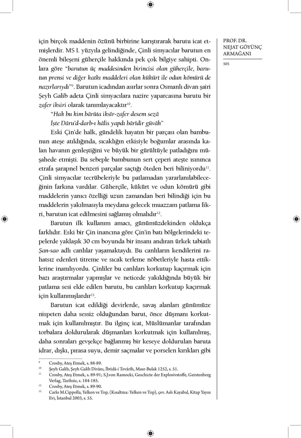 Barutun icadından asırlar sonra Osmanlı divan şairi Şeyh Galib adeta Çinli simyacılara nazire yaparcasına barutu bir zafer iksiri olarak tanımlayacaktır 10.