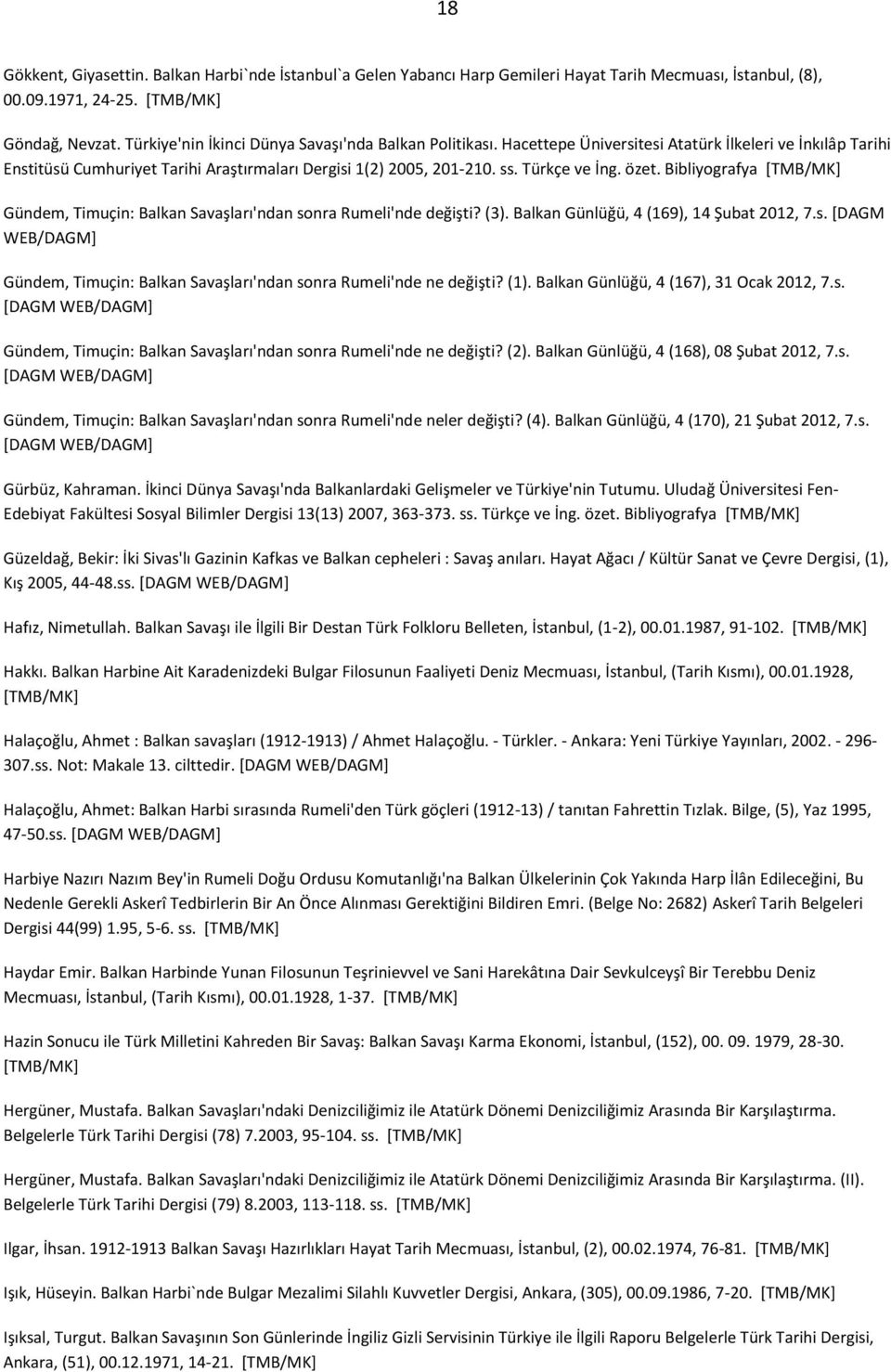 Türkçe ve İng. özet. Bibliyografya [TMB/MK] Gündem, Timuçin: Balkan Savaşları'ndan sonra Rumeli'nde değişti? (3). Balkan Günlüğü, 4 (169), 14 Şubat 2012, 7.s. [DAGM Gündem, Timuçin: Balkan Savaşları'ndan sonra Rumeli'nde ne değişti?