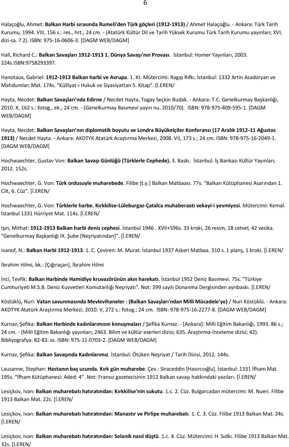 İstanbul: Homer Yayınları, 2003. 224s.ISBN:9758293397. Hanotaux, Gabriel: 1912-1913 Balkan harbi ve Avrupa. 1. Kt. Mütercimi: Ragıp Rıfkı. İstanbul: 1332 Artin Asadoryan ve Mahdumları Mat. 174s.