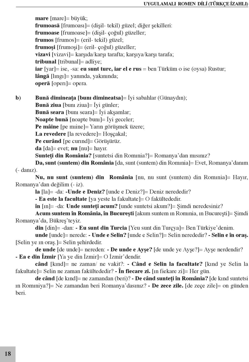 Türküm o ise (oysa) Rustur; lângă [lıngı]= yanında, yakınında; operă [operı]= opera.