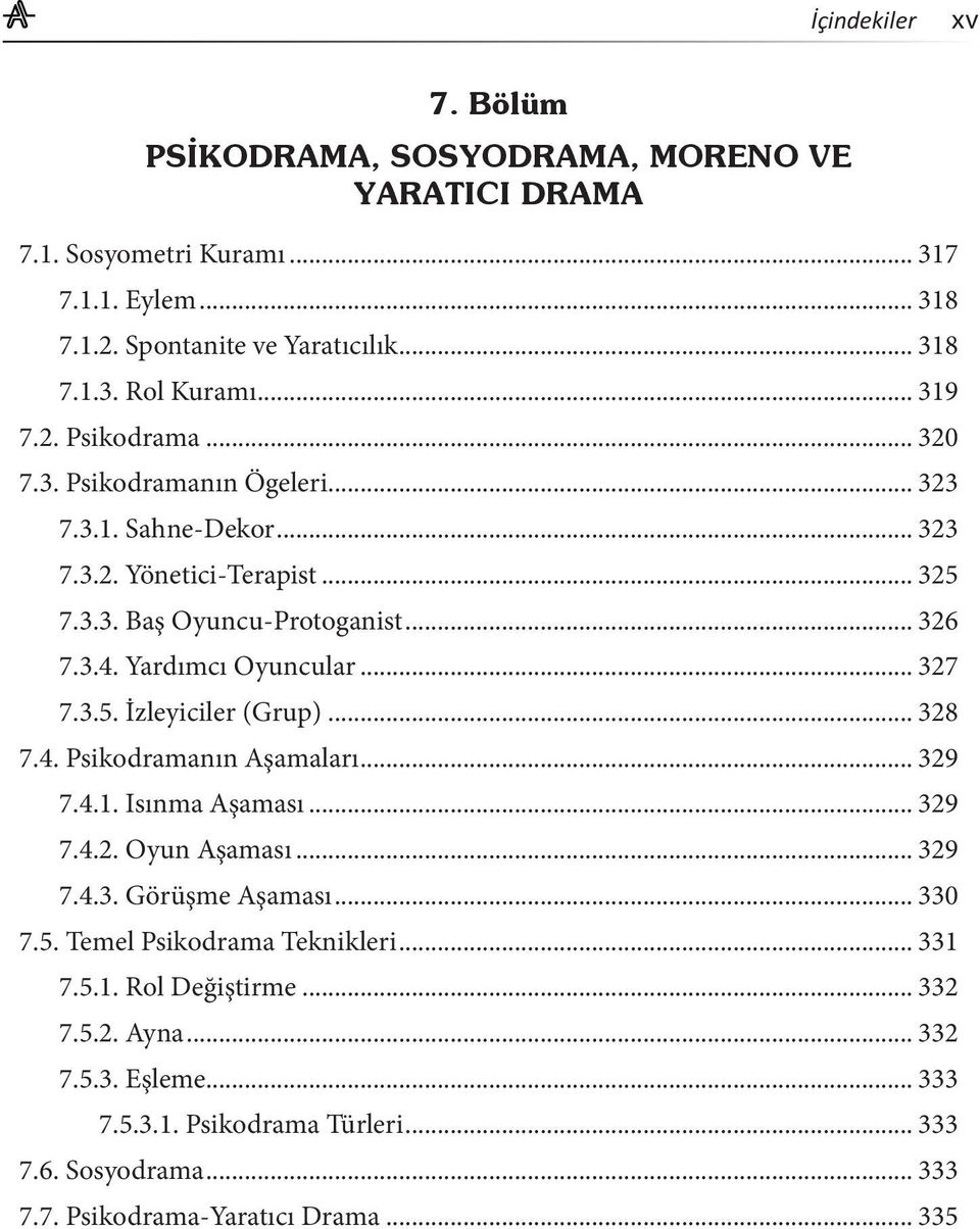 Yardımcı Oyuncular... 327 7.3.5. İzleyiciler (Grup)... 328 7.4. Psikodramanın Aşamaları... 329 7.4.1. Isınma Aşaması... 329 7.4.2. Oyun Aşaması... 329 7.4.3. Görüşme Aşaması... 330 7.