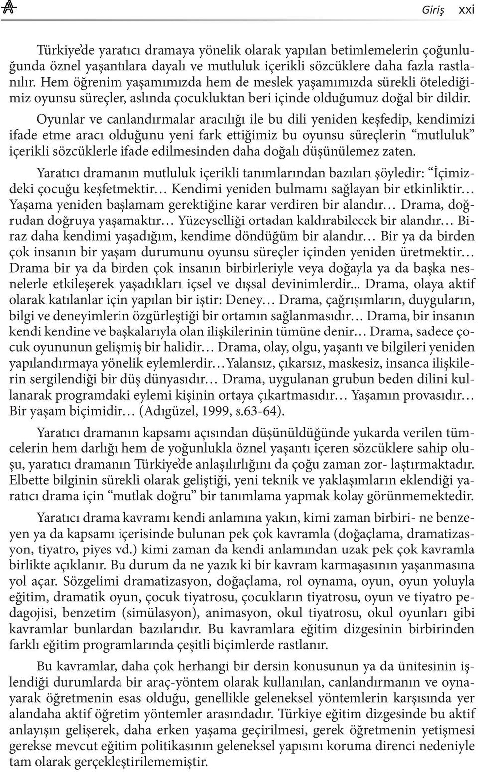 Oyunlar ve canlandırmalar aracılığı ile bu dili yeniden keşfedip, kendimizi ifade etme aracı olduğunu yeni fark ettiğimiz bu oyunsu süreçlerin mutluluk içerikli sözcüklerle ifade edilmesinden daha