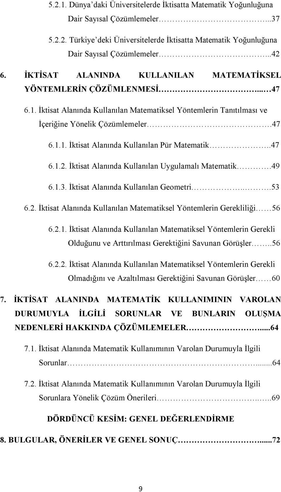 .47 6.1.2. İktisat Alanında Kullanılan Uygulamalı Matematik.49 6.1.3. İktisat Alanında Kullanılan Geometri...53 6.2. İktisat Alanında Kullanılan Matematiksel Yöntemlerin Gerekliliği 56 6.2.1. İktisat Alanında Kullanılan Matematiksel Yöntemlerin Gerekli Olduğunu ve Arttırılması Gerektiğini Savunan Görüşler.