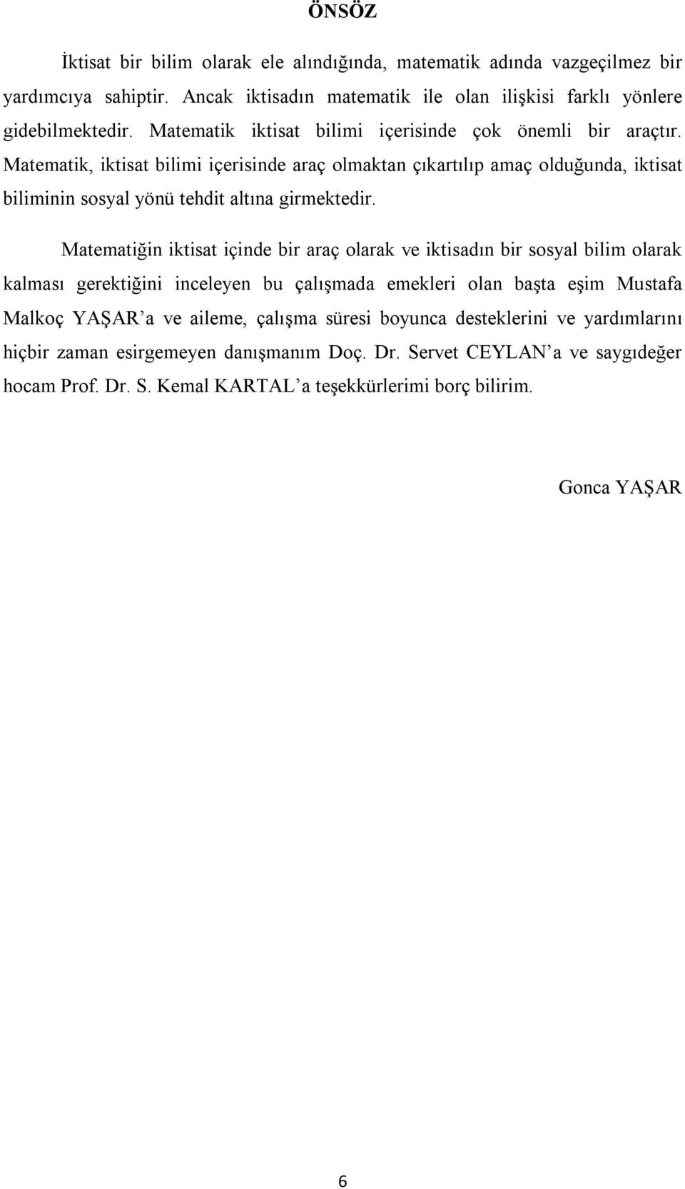 Matematik, iktisat bilimi içerisinde araç olmaktan çıkartılıp amaç olduğunda, iktisat biliminin sosyal yönü tehdit altına girmektedir.