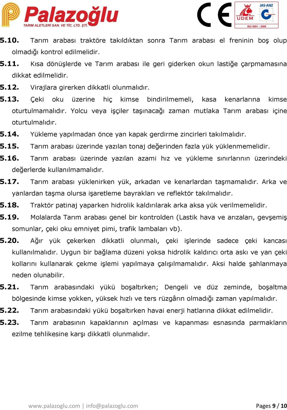 Çeki oku üzerine hiç kimse bindirilmemeli, kasa kenarlarına kimse oturtulmamalıdır. Yolcu veya işçiler taşınacağı zaman mutlaka Tarım arabası içine oturtulmalıdır. 5.14.