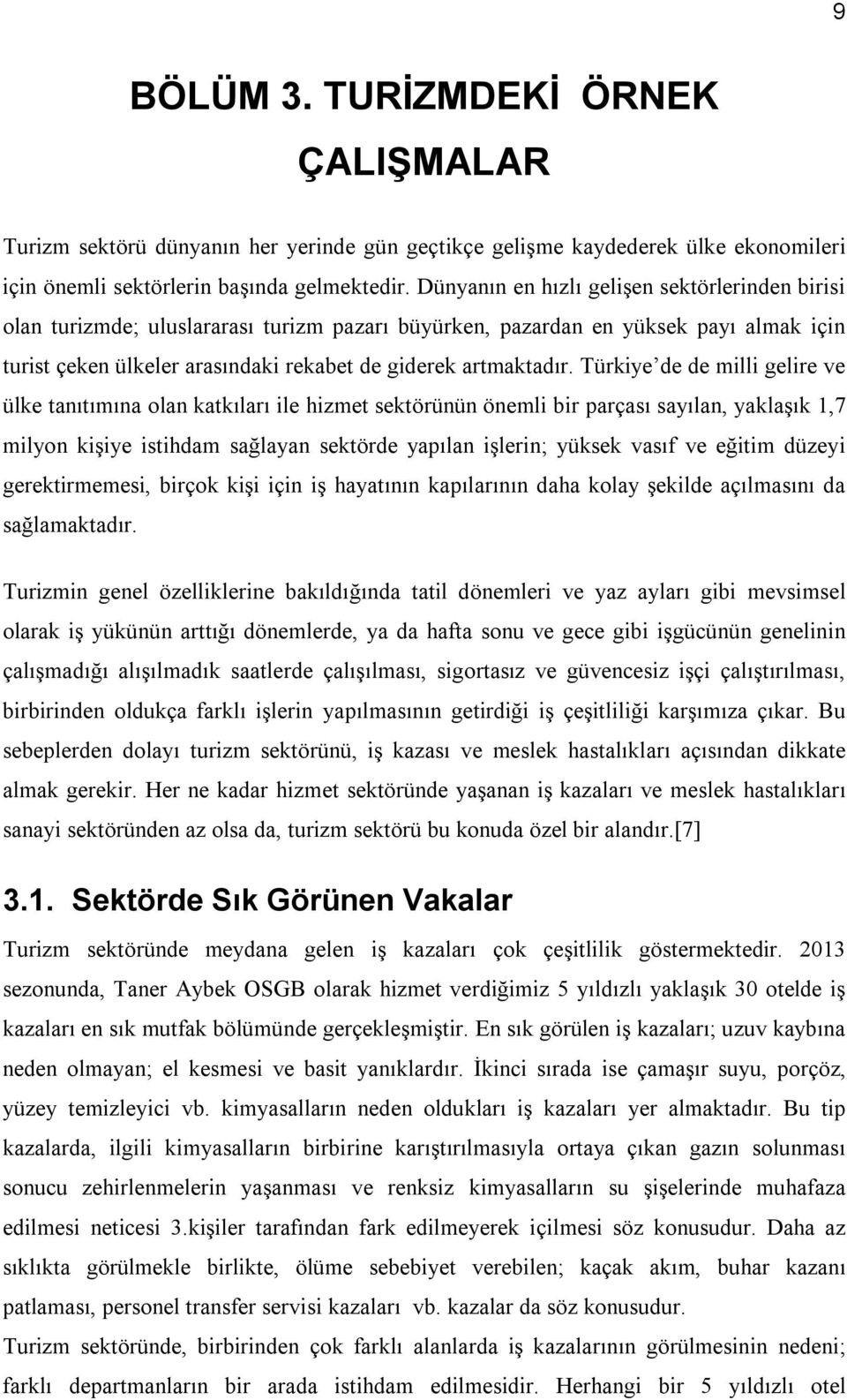 Türkiye de de milli gelire ve ülke tanıtımına olan katkıları ile hizmet sektörünün önemli bir parçası sayılan, yaklaşık 1,7 milyon kişiye istihdam sağlayan sektörde yapılan işlerin; yüksek vasıf ve