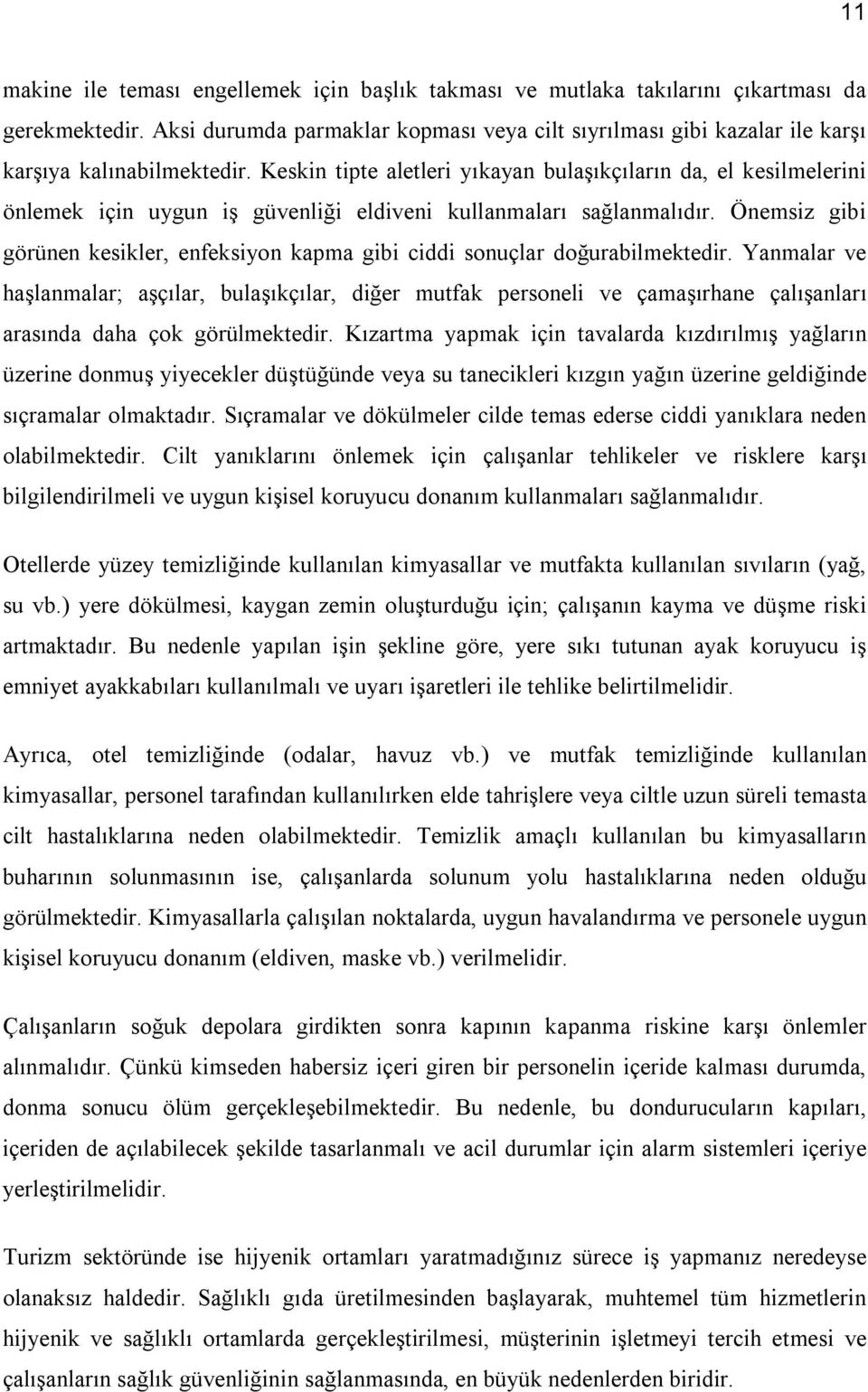 Keskin tipte aletleri yıkayan bulaşıkçıların da, el kesilmelerini önlemek için uygun iş güvenliği eldiveni kullanmaları sağlanmalıdır.