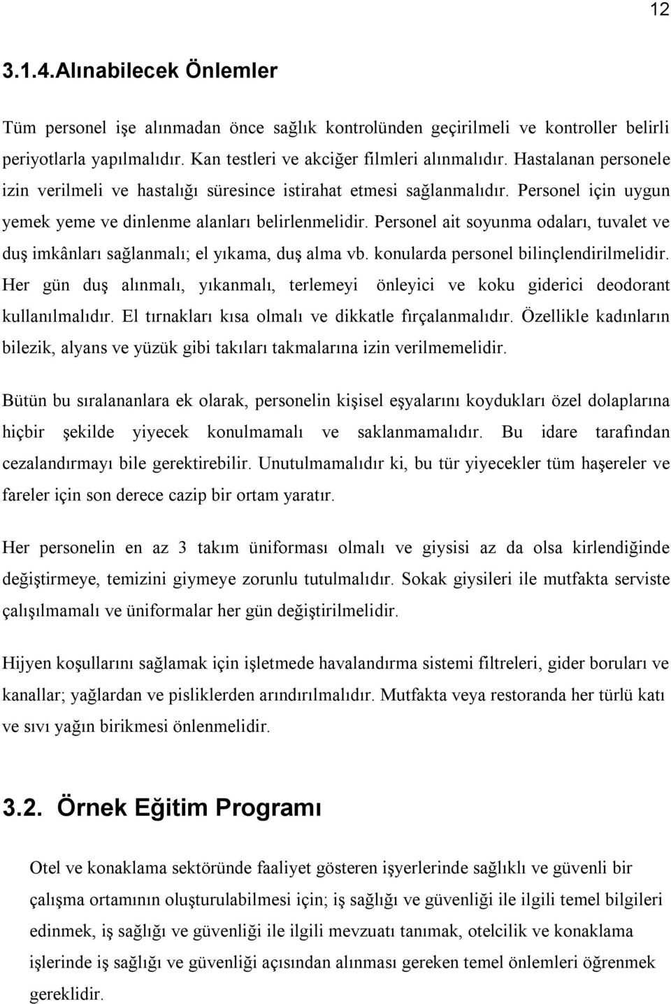 Personel ait soyunma odaları, tuvalet ve duş imkânları sağlanmalı; el yıkama, duş alma vb. konularda personel bilinçlendirilmelidir.