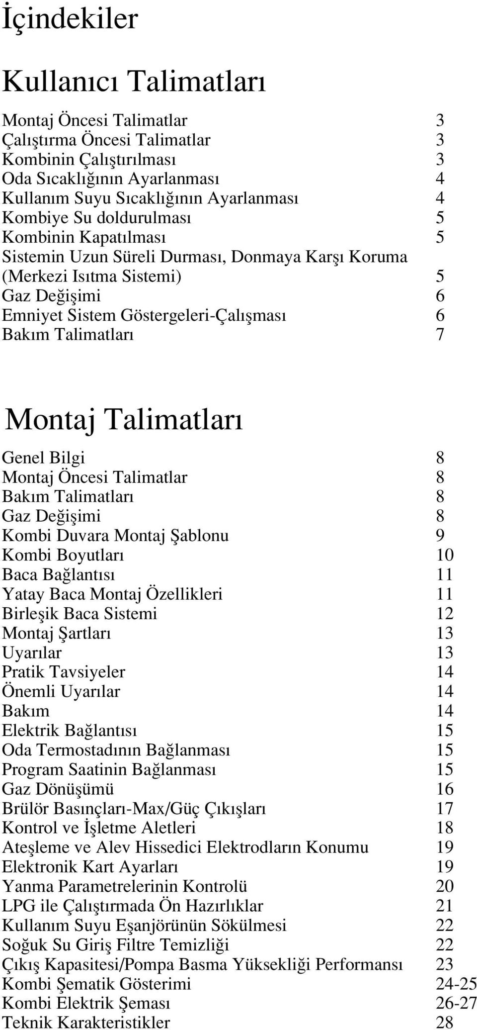 Talimatlar Genel Bilgi 8 Montaj Öncesi Talimatlar 8 Bak m Talimatlar 8 Gaz De iflimi 8 Kombi Duvara Montaj fiablonu 9 Kombi Boyutlar 10 Baca Ba lant s 11 Yatay Baca Montaj Özellikleri 11 Birleflik