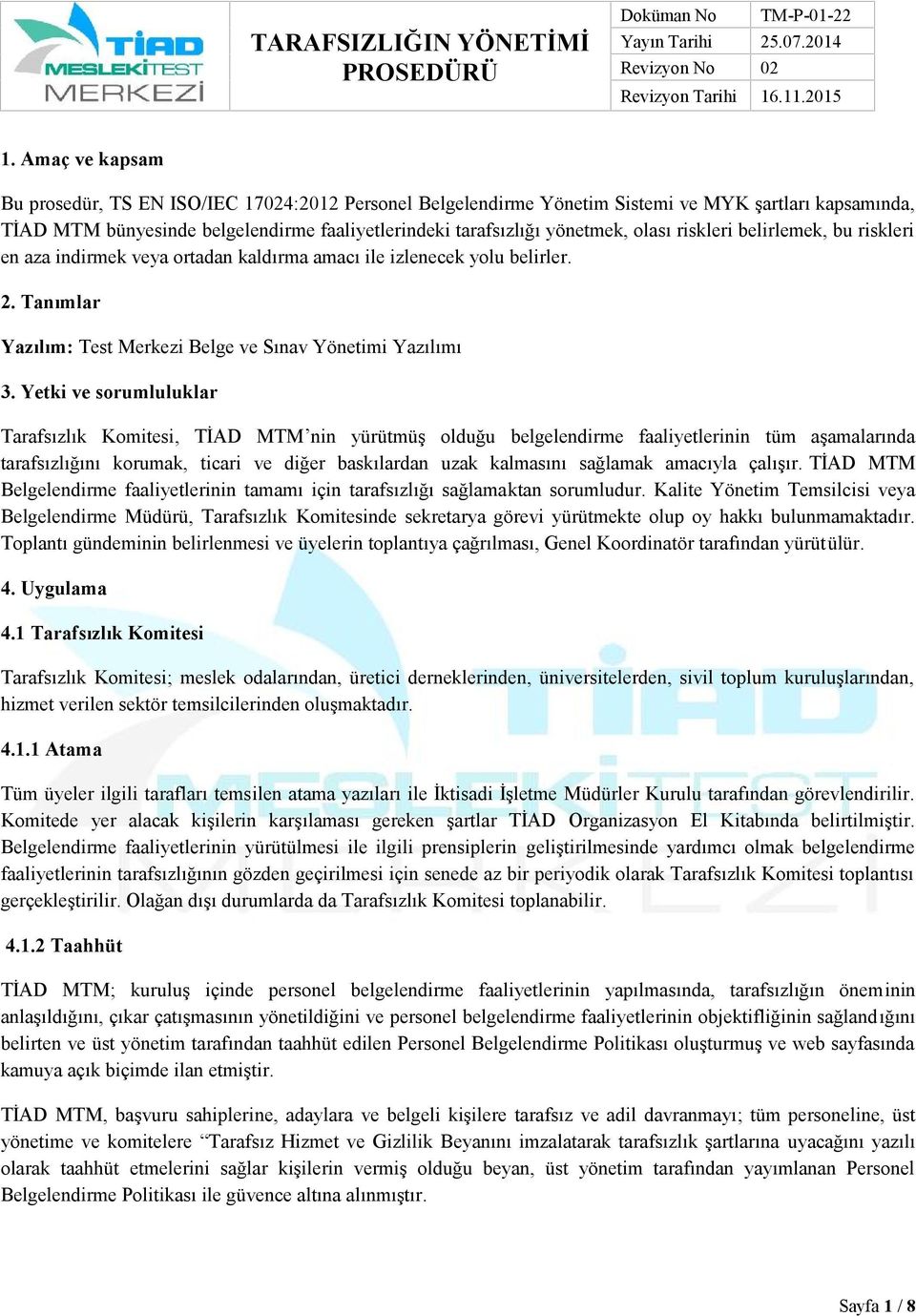 Yetki ve sorumluluklar Tarafsızlık Komitesi, TİAD MTM nin yürütmüş olduğu belgelendirme faaliyetlerinin tüm aşamalarında tarafsızlığını korumak, ticari ve diğer baskılardan uzak kalmasını sağlamak