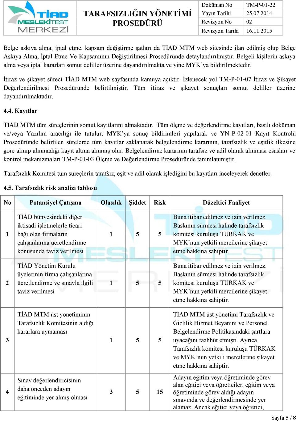 İzlenecek yol TM-P-01-07 İtiraz ve Şikayet Değerlendirilmesi Prosedüründe belirtilmiştir. Tüm itiraz ve şikayet sonuçları somut deliller üzerine dayandırılmaktadır. 4.