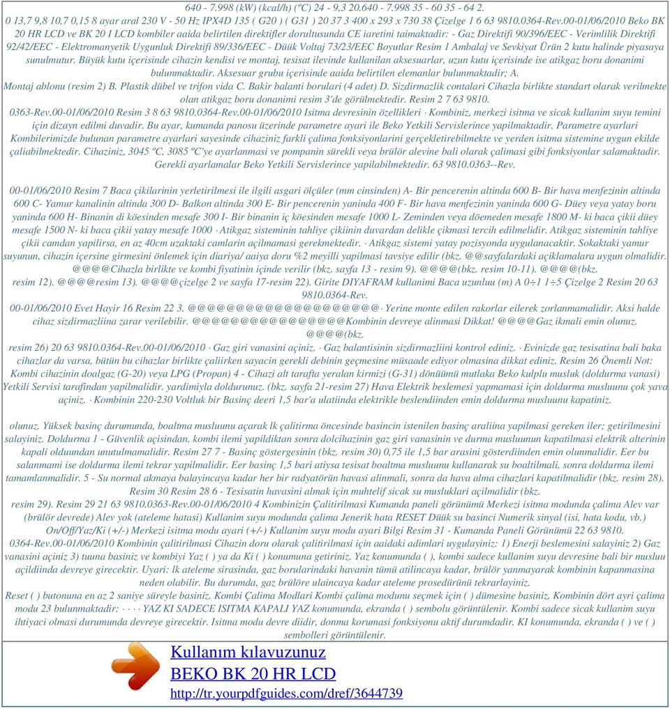 Elektromanyetik Uygunluk Direktifi 89/336/EEC - Düük Voltaj 73/23/EEC Boyutlar Resim 1 Ambalaj ve Sevkiyat Ürün 2 kutu halinde piyasaya sunulmutur.