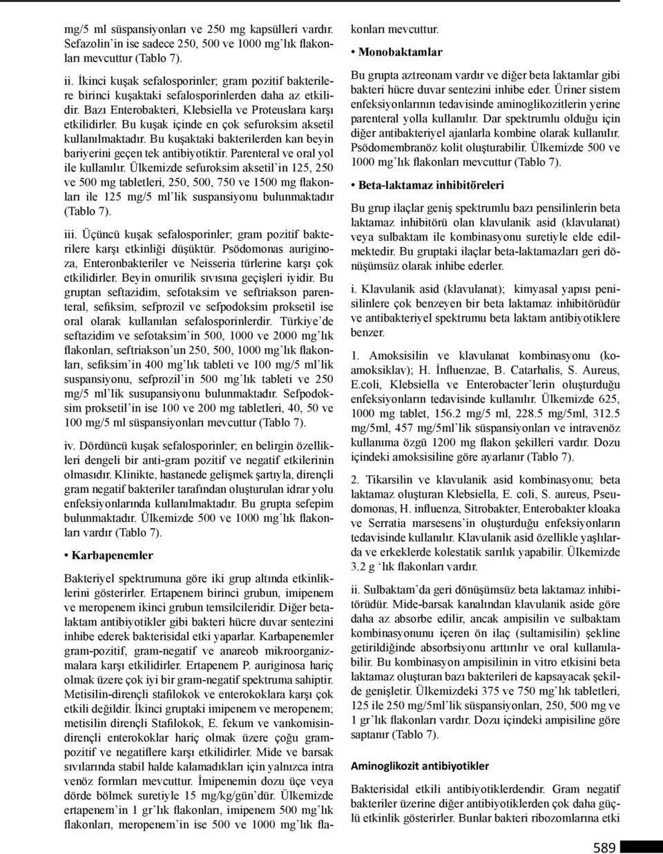 Bu kuşak içinde en çok sefuroksim aksetil kullanılmaktadır. Bu kuşaktaki bakterilerden kan beyin bariyerini geçen tek antibiyotiktir. Parenteral ve oral yol ile kullanılır.