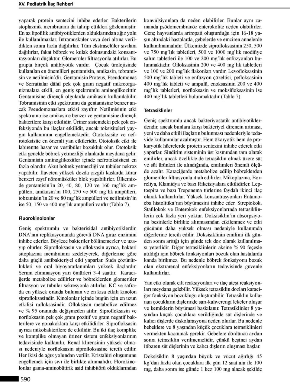 Tüm ekstraselüler sıvılara dağılırlar, fakat böbrek ve kulak dokusundaki konsantrasyonları düşüktür. Glomerüler filtrasyonla atılırlar. Bu grupta birçok antibiyotik vardır.