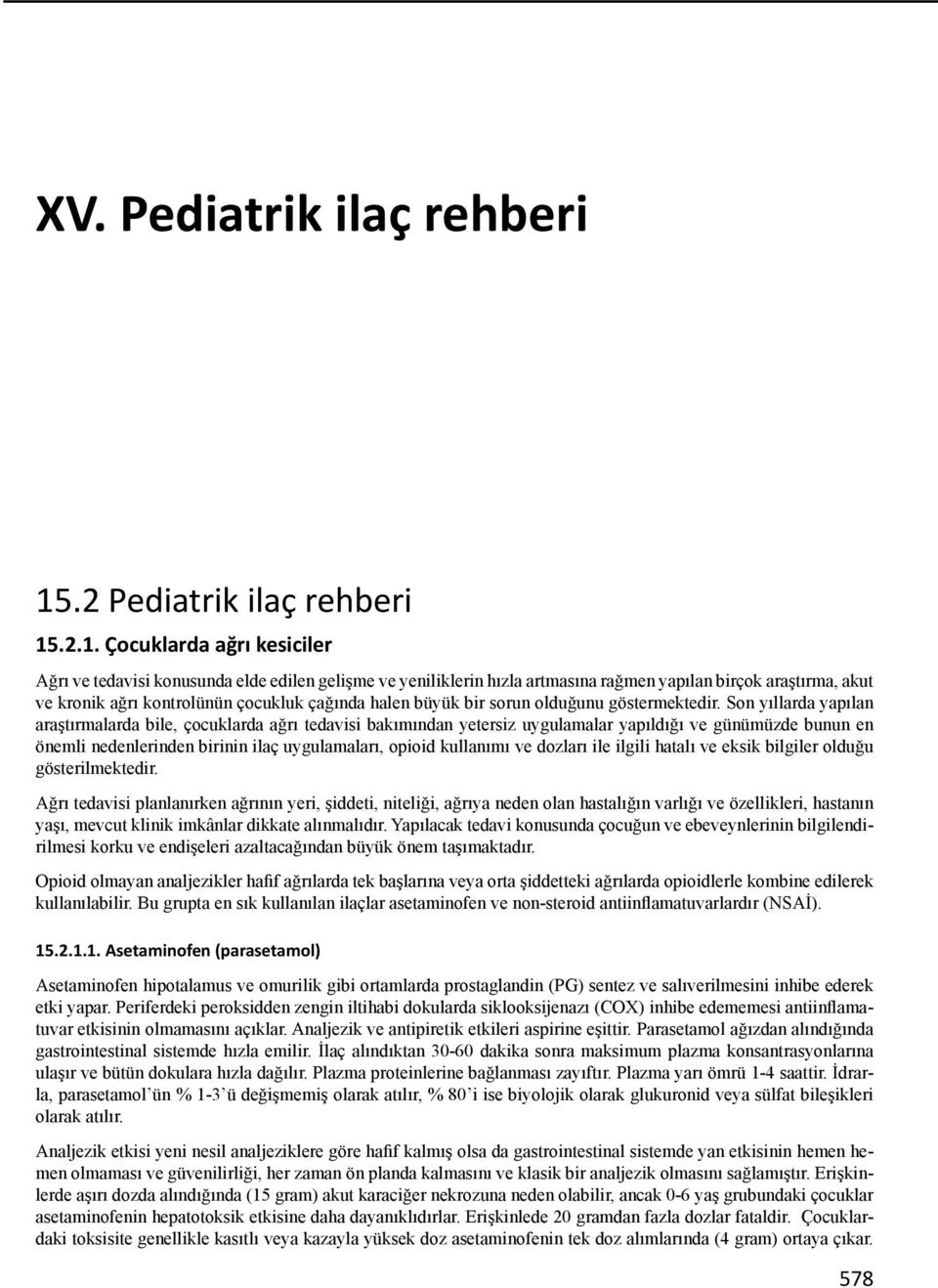 .2.1. Çocuklarda ağrı kesiciler Ağrı ve tedavisi konusunda elde edilen gelişme ve yeniliklerin hızla artmasına rağmen yapılan birçok araştırma, akut ve kronik ağrı kontrolünün çocukluk çağında halen