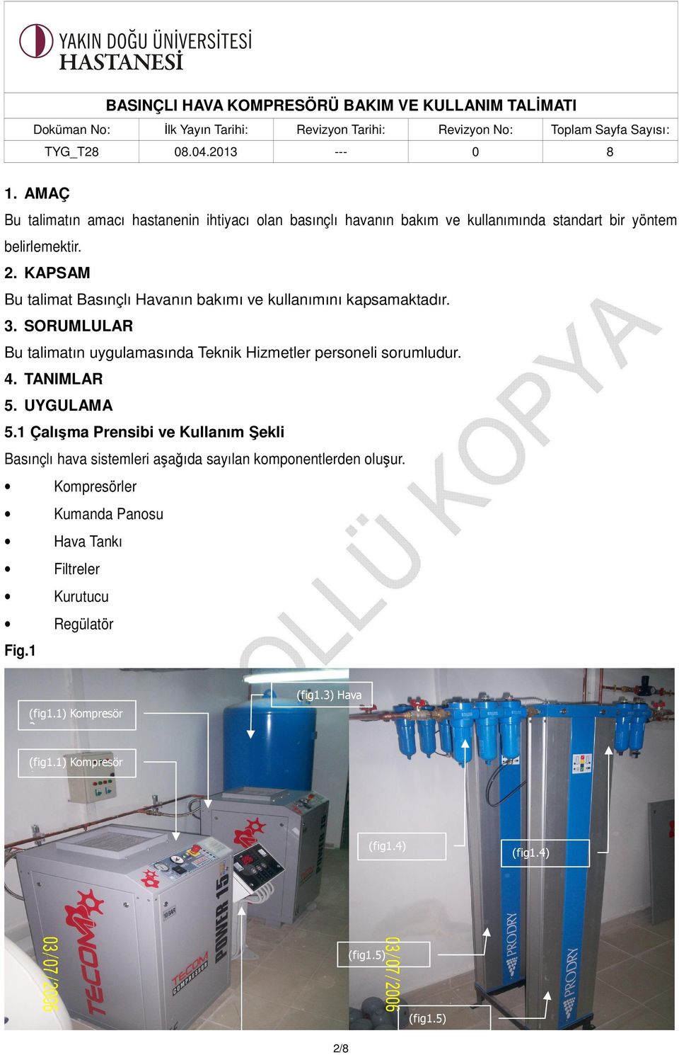 SORUMLULAR Bu talimatın uygulamasında Teknik Hizmetler personeli sorumludur. 4. TANIMLAR 5. UYGULAMA 5.