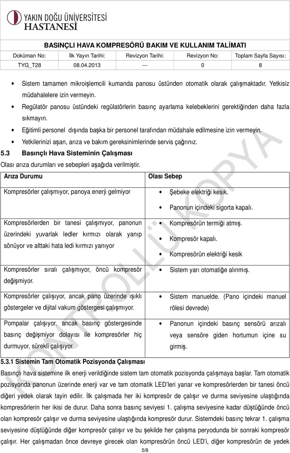 Yetkilerinizi aşan, arıza ve bakım gereksinimlerinde servis çağrınız. 5.3 Basınçlı Hava Sisteminin Çalışması Olası arıza durumları ve sebepleri aşağıda verilmiştir.