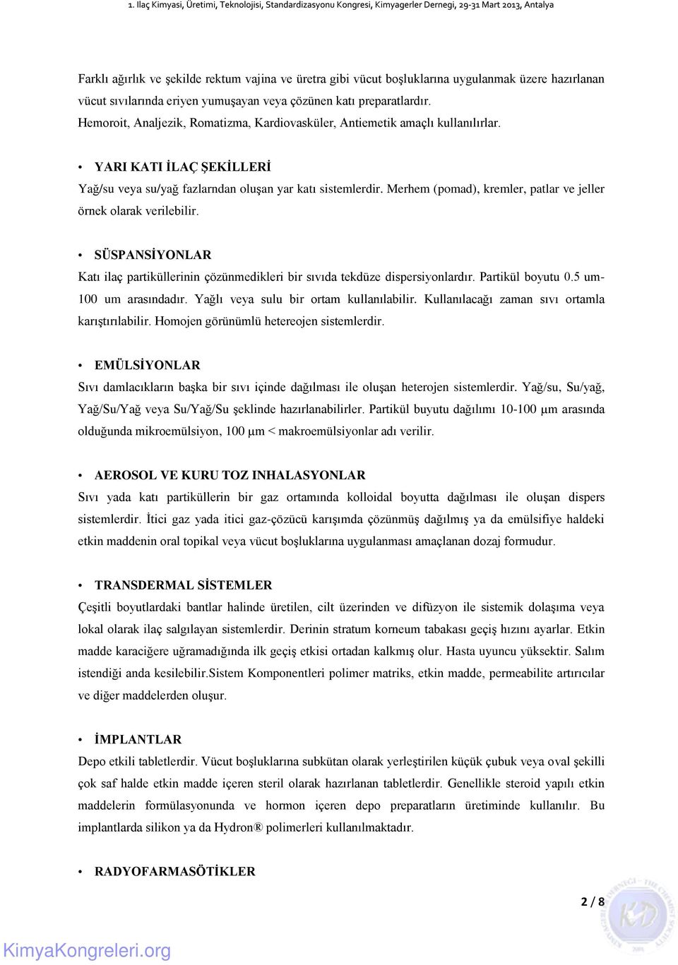 Merhem (pomad), kremler, patlar ve jeller örnek olarak verilebilir. SÜSPANSİYONLAR Katı ilaç partiküllerinin çözünmedikleri bir sıvıda tekdüze dispersiyonlardır. Partikül boyutu 0.