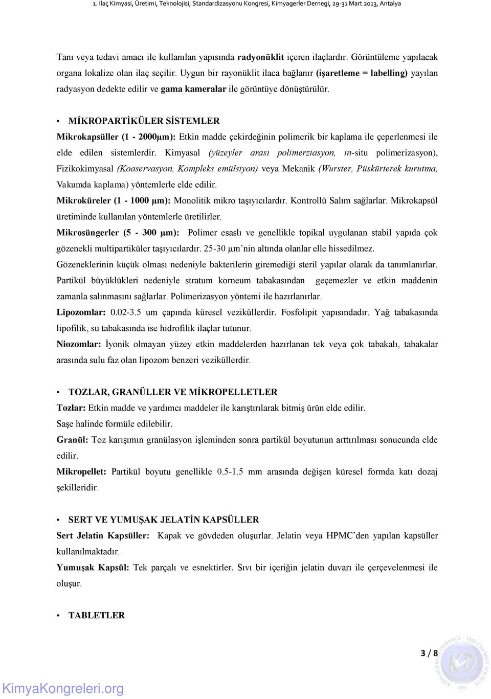 MİKROPARTİKÜLER SİSTEMLER Mikrokapsüller (1-2000µm): Etkin madde çekirdeğinin polimerik bir kaplama ile çeperlenmesi ile elde edilen sistemlerdir.