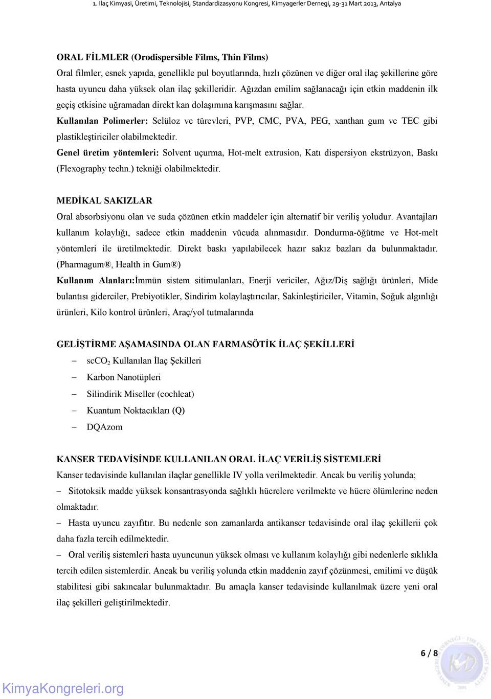 Kullanılan Polimerler: Selüloz ve türevleri, PVP, CMC, PVA, PEG, xanthan gum ve TEC gibi plastikleştiriciler olabilmektedir.