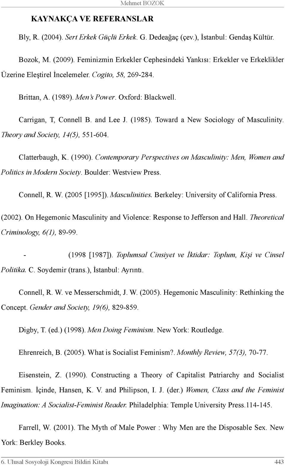 and Lee J. (1985). Toward a New Sociology of Masculinity. Theory and Society, 14(5), 551-604. Clatterbaugh, K. (1990).