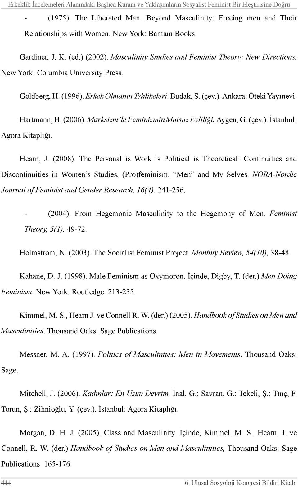 New York: Columbia University Press. Goldberg, H. (1996). Erkek Olmanın Tehlikeleri. Budak, S. (çev.). Ankara: Öteki Yayınevi. Hartmann, H. (2006). Marksizm le Feminizmin Mutsuz Evliliği. Aygen, G.