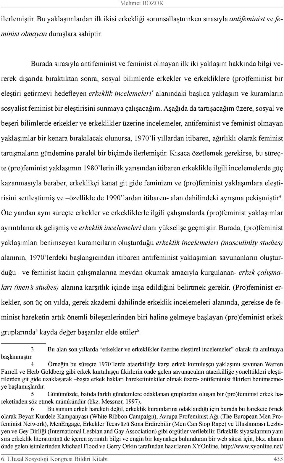 hedefleyen erkeklik incelemeleri 3 alanındaki başlıca yaklaşım ve kuramların sosyalist feminist bir eleştirisini sunmaya çalışacağım.