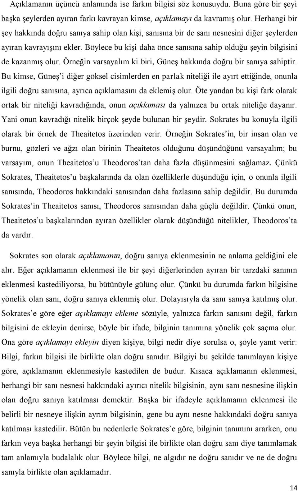 Böylece bu kişi daha önce sanısına sahip olduğu şeyin bilgisini de kazanmış olur. Örneğin varsayalım ki biri, Güneş hakkında doğru bir sanıya sahiptir.