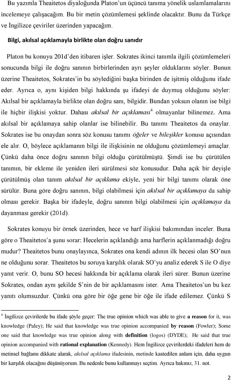 Sokrates ikinci tanımla ilgili çözümlemeleri sonucunda bilgi ile doğru sanının birbirlerinden ayrı şeyler olduklarını söyler.