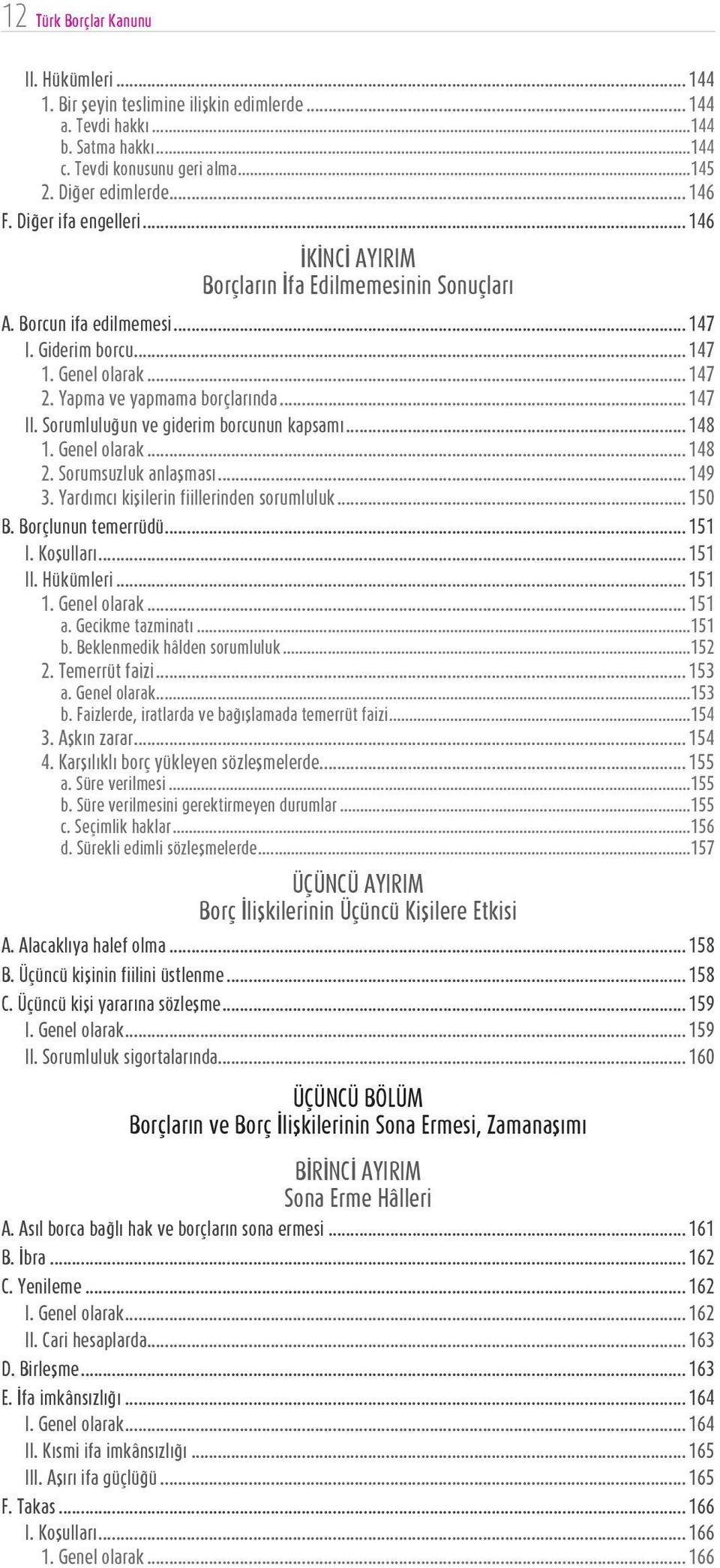 Sorumluluğun ve giderim borcunun kapsamı... 148 1. Genel olarak... 148 2. Sorumsuzluk anlaşması... 149 3. Yardımcı kişilerin fiillerinden sorumluluk... 150 B. Borçlunun temerrüdü... 151 I. Koşulları.