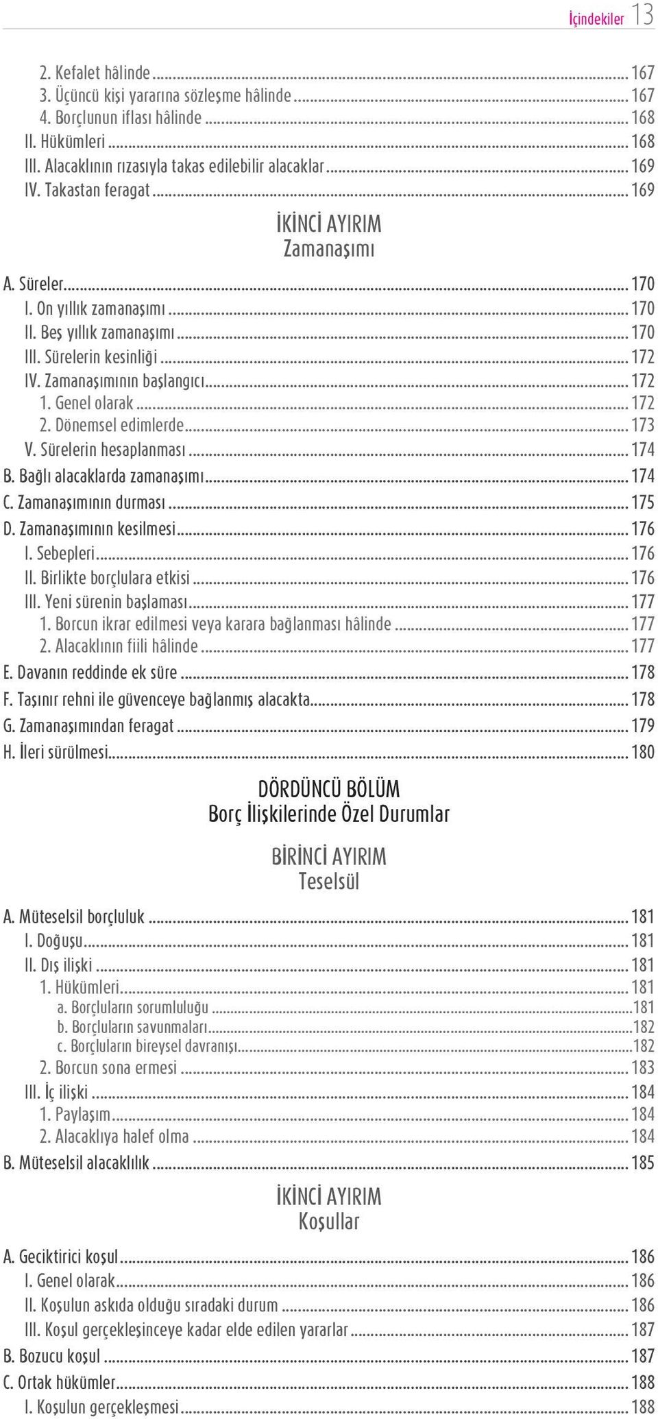 Zamanaşımının başlangıcı... 172 1. Genel olarak... 172 2. Dönemsel edimlerde... 173 V. Sürelerin hesaplanması... 174 B. Bağlı alacaklarda zamanaşımı... 174 C. Zamanaşımının durması... 175 D.