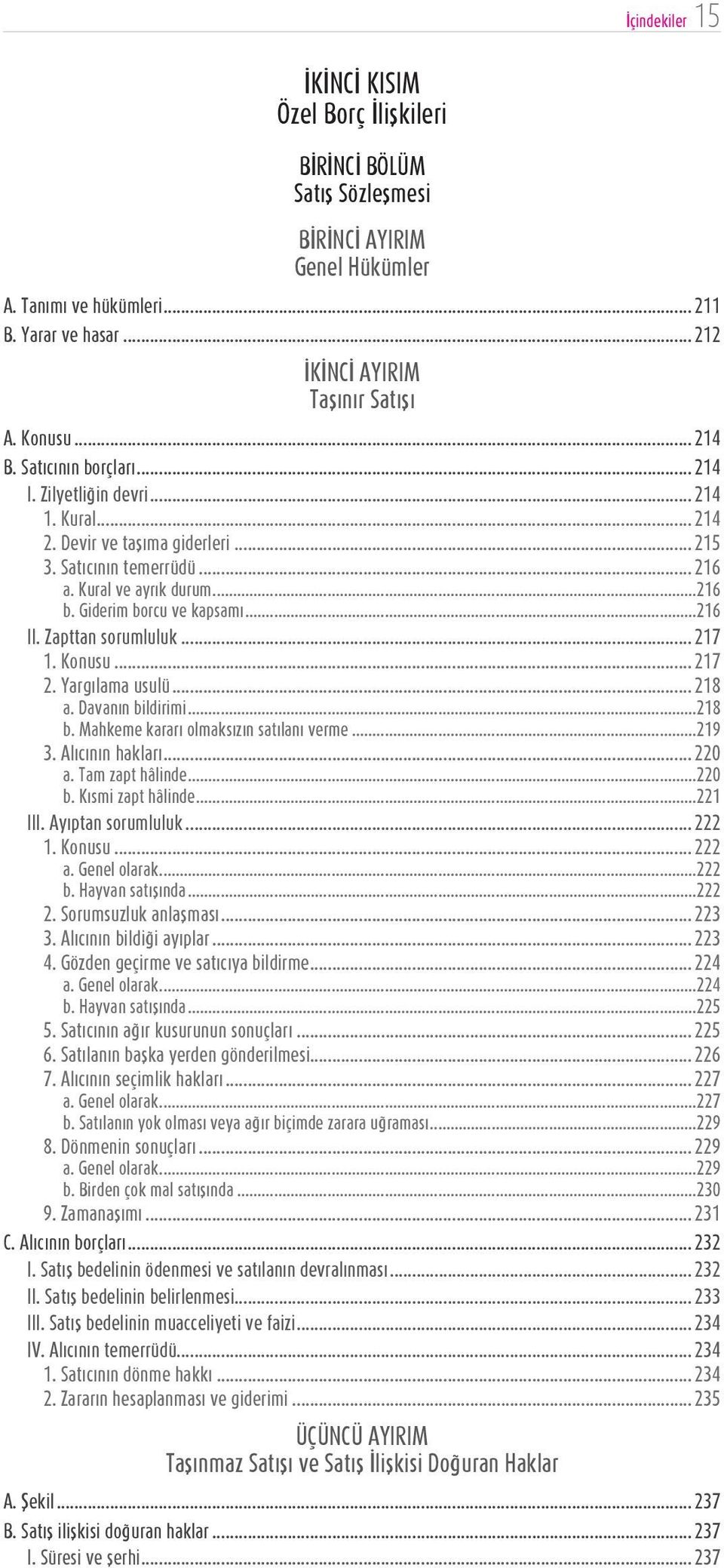 Giderim borcu ve kapsamı...216 II. Zapttan sorumluluk... 217 1. Konusu... 217 2. Yargılama usulü... 218 a. Davanın bildirimi...218 b. Mahkeme kararı olmaksızın satılanı verme...219 3.