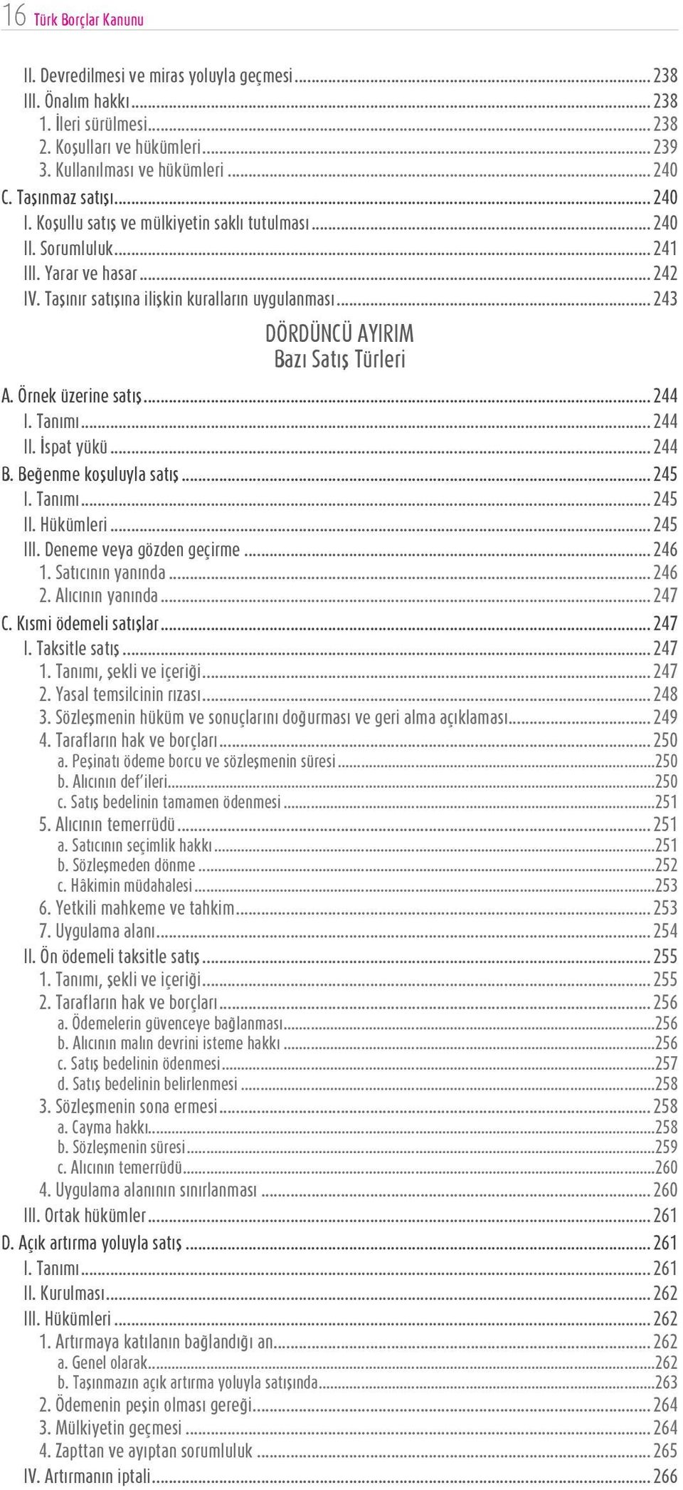 .. 243 DÖRDÜNCÜ AYIRIM Bazı Satış Türleri A. Örnek üzerine satış... 244 I. Tanımı... 244 II. İspat yükü... 244 B. Beğenme koşuluyla satış... 245 I. Tanımı... 245 II. Hükümleri... 245 III.