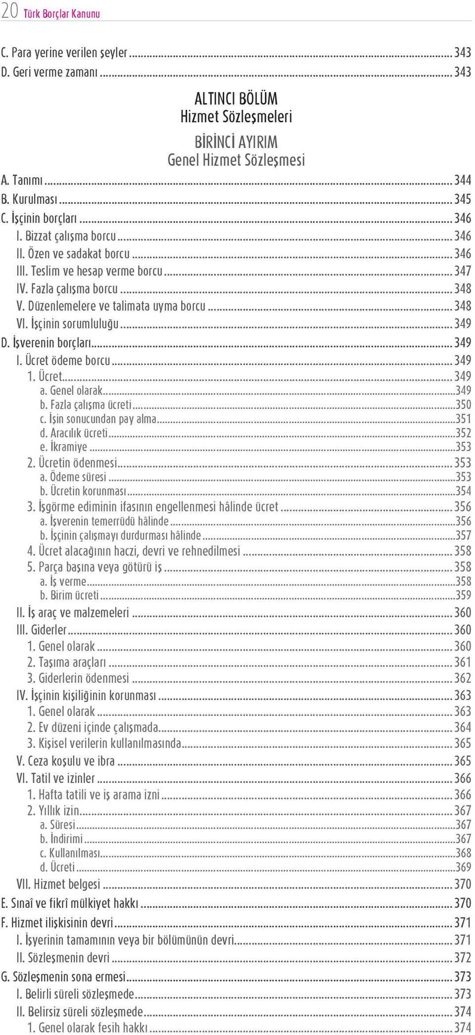 .. 348 VI. İşçinin sorumluluğu... 349 D. İşverenin borçları... 349 I. Ücret ödeme borcu... 349 1. Ücret... 349 a. Genel olarak...349 b. Fazla çalışma ücreti...350 c. İşin sonucundan pay alma...351 d.