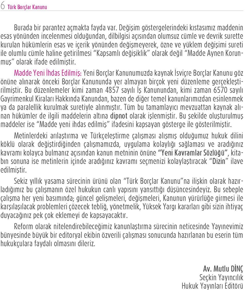 ve yüklem değişimi sureti ile olumlu cümle haline getirilmesi Kapsamlı değişiklik olarak değil Madde Aynen Korunmuş olarak ifade edilmiştir.