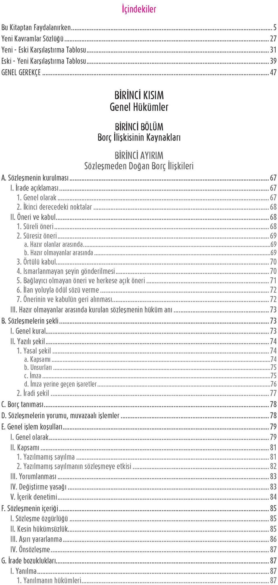 .. 67 2. İkinci derecedeki noktalar... 68 II. Öneri ve kabul... 68 1. Süreli öneri... 68 2. Süresiz öneri... 69 a. Hazır olanlar arasında...69 b. Hazır olmayanlar arasında...69 3. Örtülü kabul... 70 4.