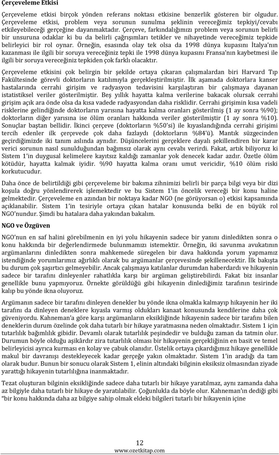 Çerçeve, farkındalığımızı problem veya sorunun belirli bir unsuruna odaklar ki bu da belirli çağrışımları tetikler ve nihayetinde vereceğimiz tepkide belirleyici bir rol oynar.