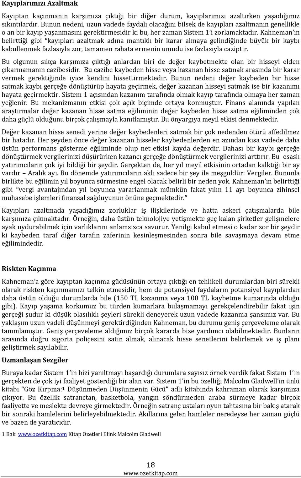 Kahneman ın belirttiği gibi kayıpları azaltmak adına mantıklı bir karar almaya gelindiğinde büyük bir kaybı kabullenmek fazlasıyla zor, tamamen rahata ermenin umudu ise fazlasıyla caziptir.