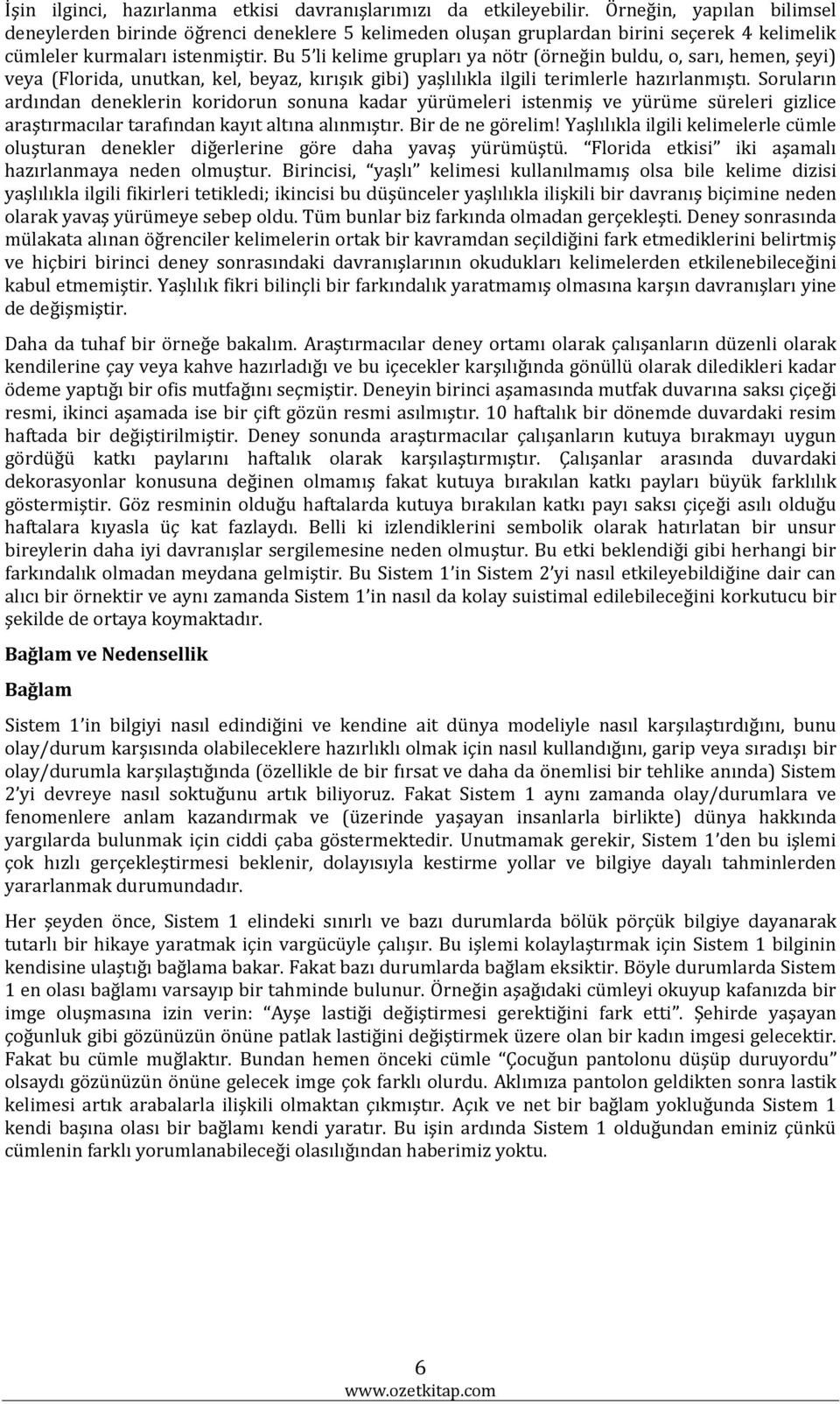 Bu 5 li kelime grupları ya nötr (örneğin buldu, o, sarı, hemen, şeyi) veya (Florida, unutkan, kel, beyaz, kırışık gibi) yaşlılıkla ilgili terimlerle hazırlanmıştı.